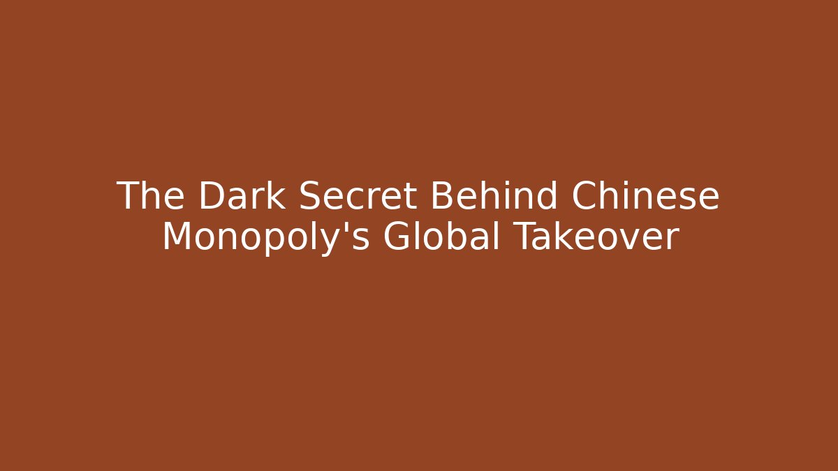 The Dark Secret Behind Chinese Monopoly's Global Takeover