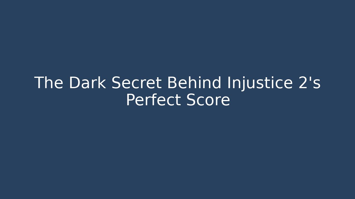 The Dark Secret Behind Injustice 2's Perfect Score