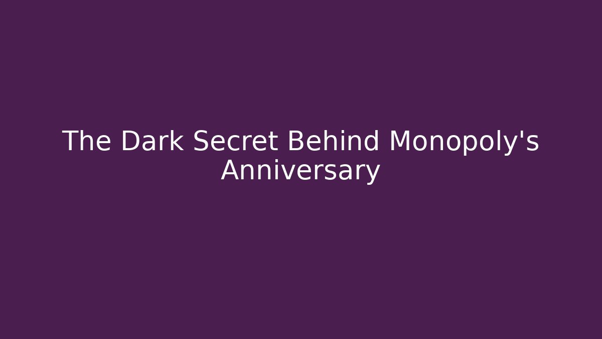 The Dark Secret Behind Monopoly's Anniversary