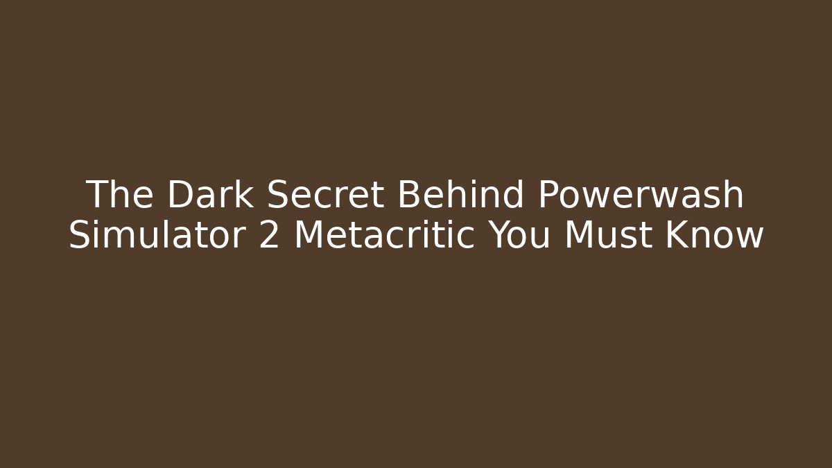 The Dark Secret Behind Powerwash Simulator 2 Metacritic You Must Know