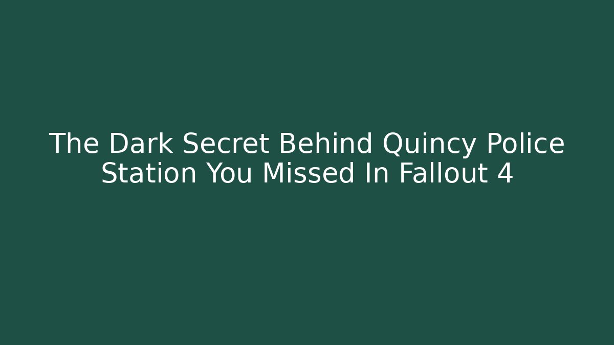 The Dark Secret Behind Quincy Police Station You Missed In Fallout 4