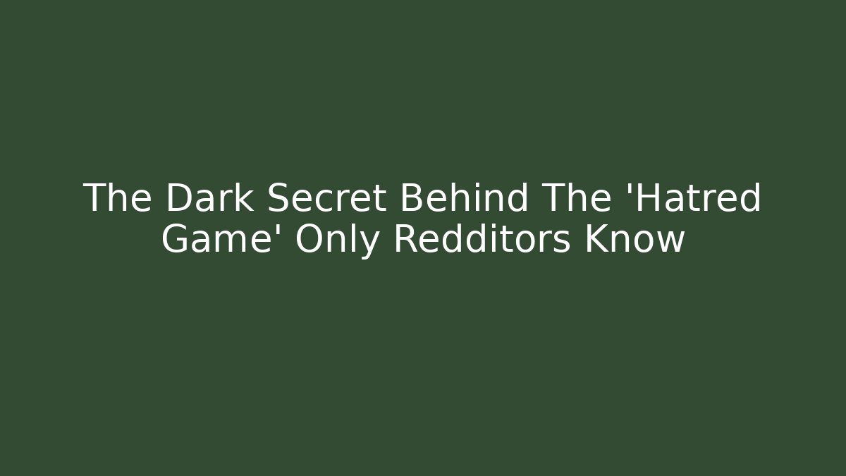 The Dark Secret Behind The 'Hatred Game' Only Redditors Know