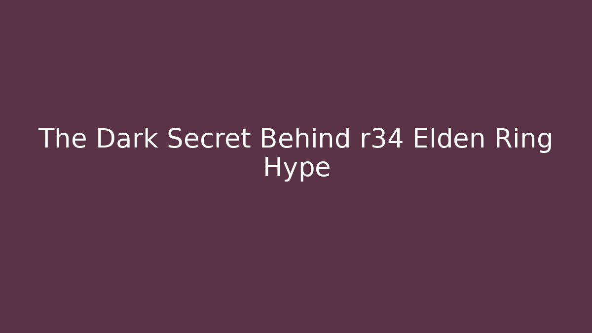 The Dark Secret Behind r34 Elden Ring Hype