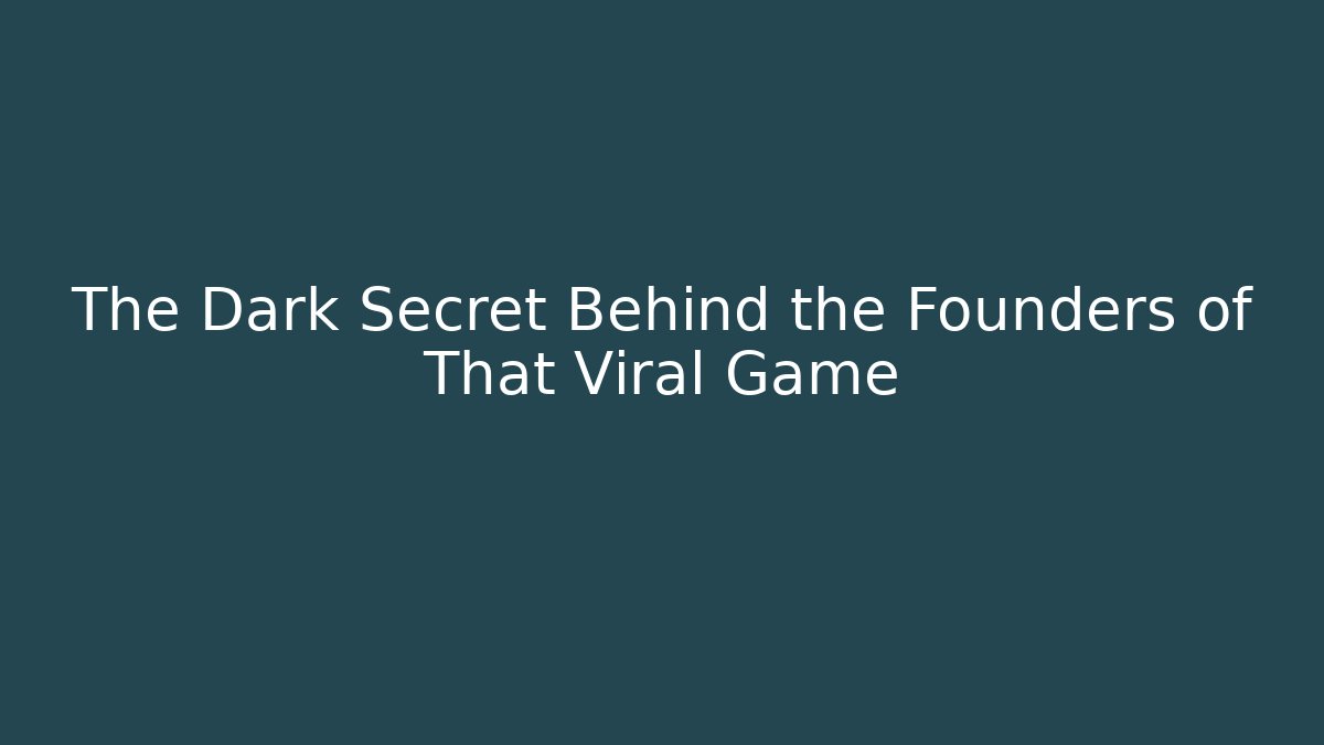 The Dark Secret Behind the Founders of That Viral Game