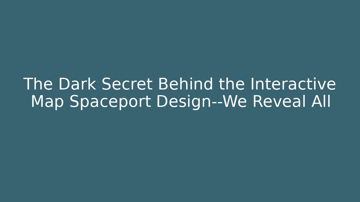 The Dark Secret Behind the Interactive Map Spaceport Design—We Reveal All - Vintage E-Juice