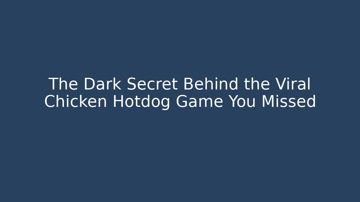 The Dark Secret Behind the Viral Chicken Hotdog Game You Missed