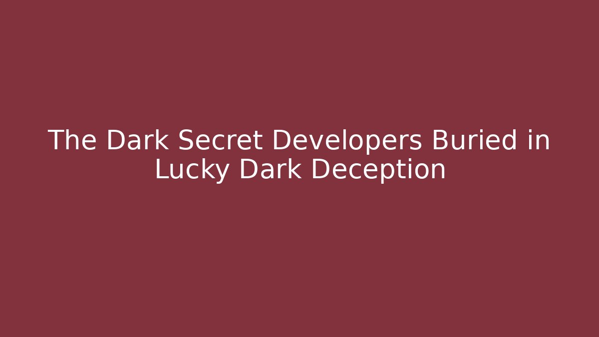 The Dark Secret Developers Buried in Lucky Dark Deception