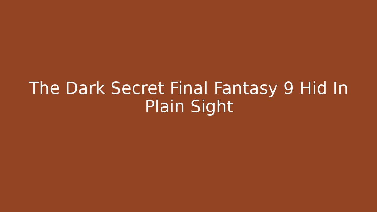 The Dark Secret Final Fantasy 9 Hid In Plain Sight