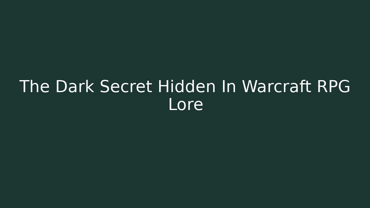 The Dark Secret Hidden In Warcraft RPG Lore