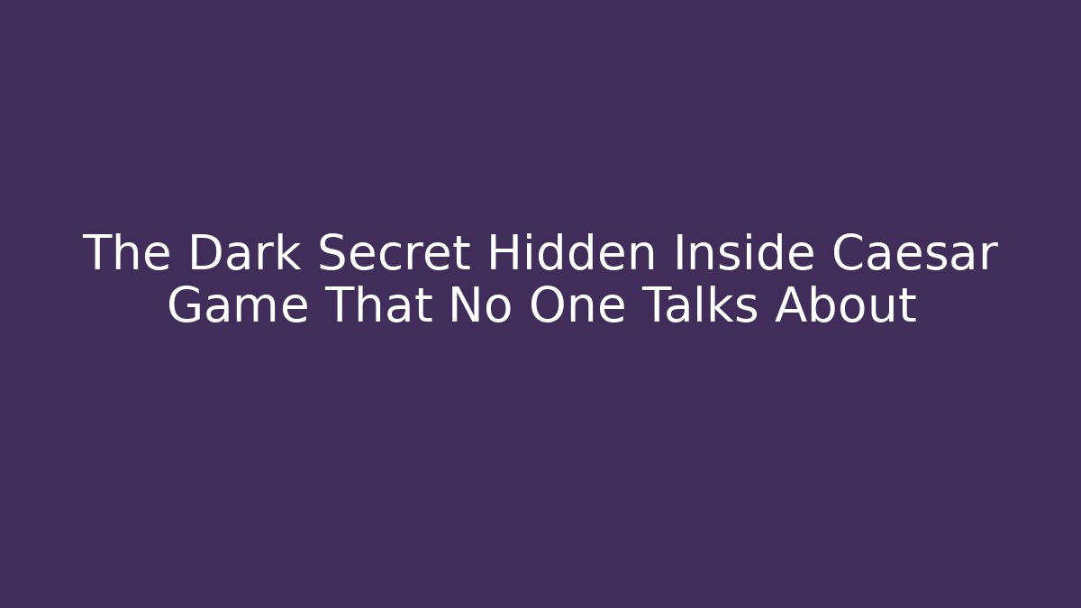 The Dark Secret Hidden Inside Caesar Game That No One Talks About