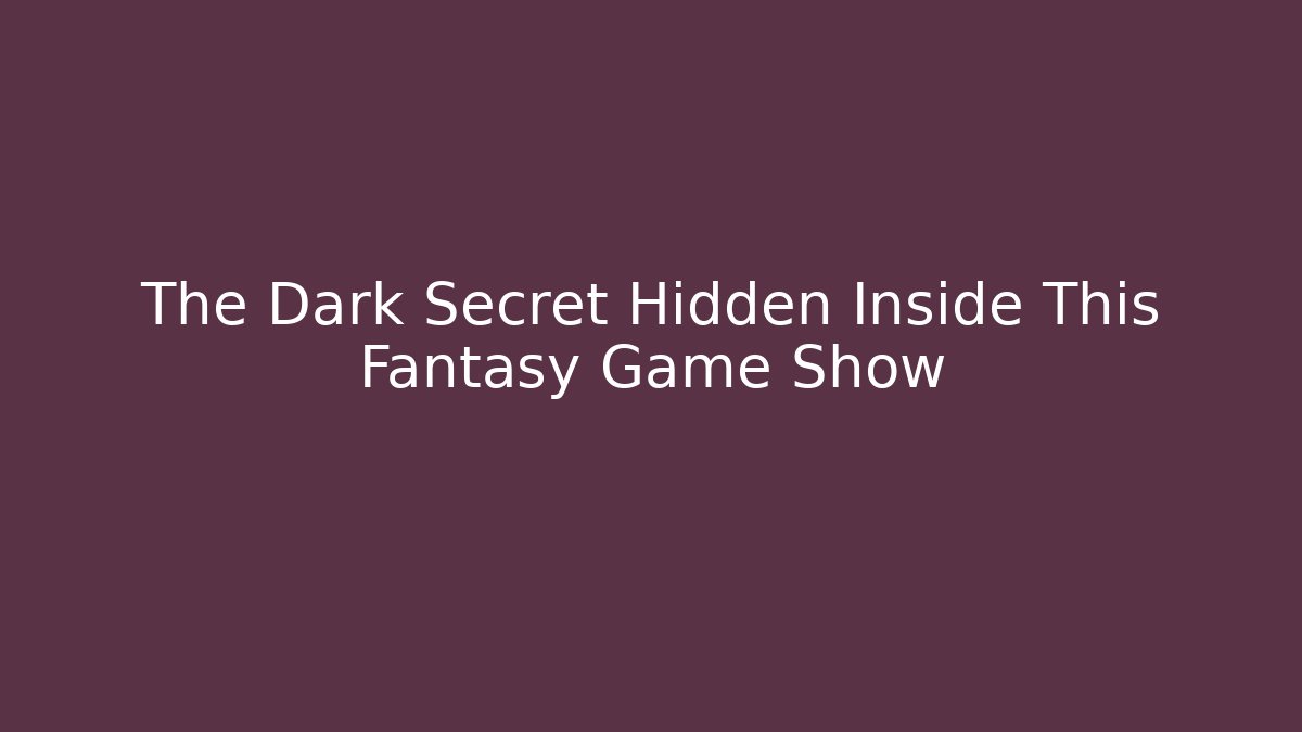 The Dark Secret Hidden Inside This Fantasy Game Show