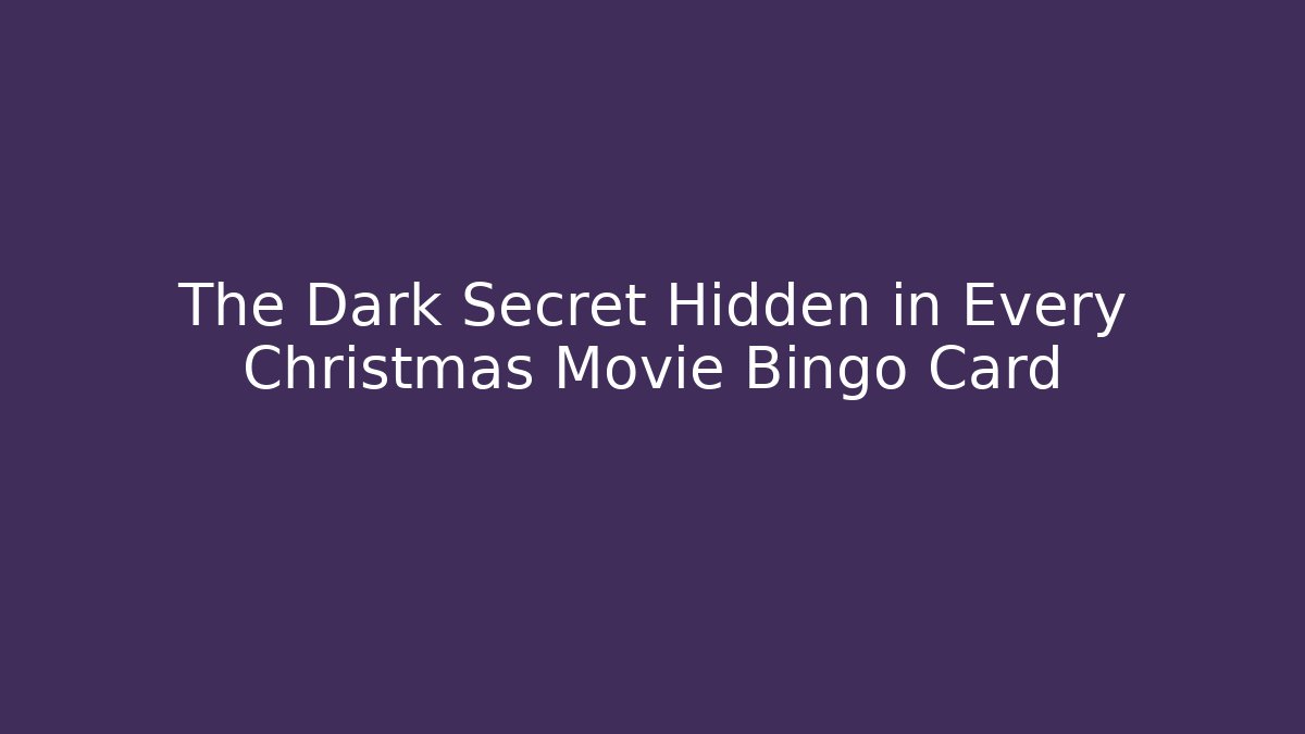 The Dark Secret Hidden in Every Christmas Movie Bingo Card