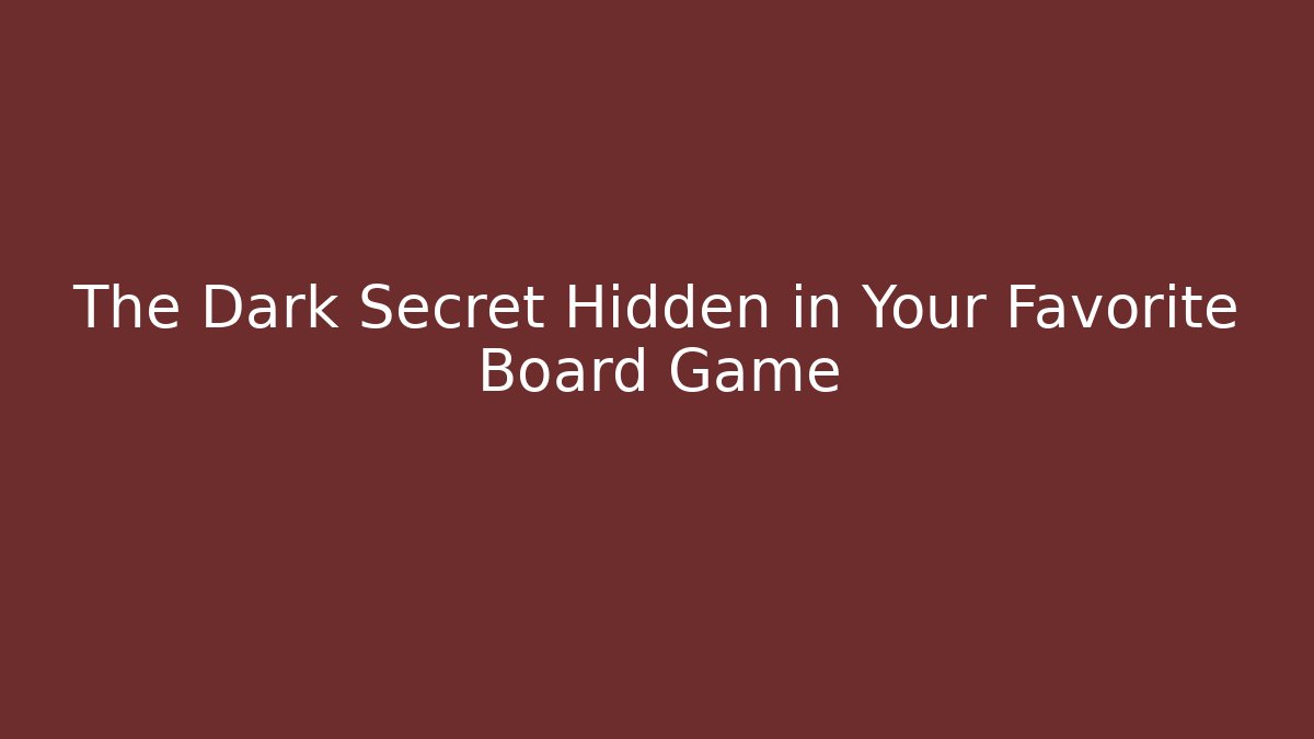 The Dark Secret Hidden in Your Favorite Board Game