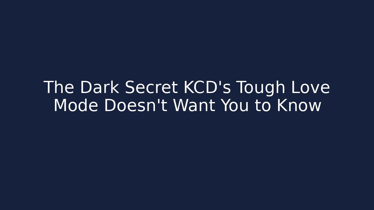 The Dark Secret KCD's Tough Love Mode Doesn't Want You to Know