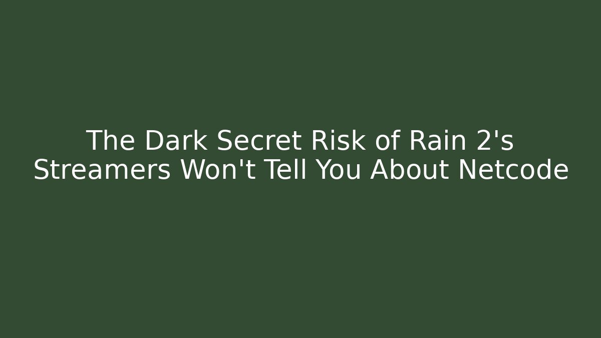 The Dark Secret Risk of Rain 2’s Streamers Won’t Tell You About Netcode