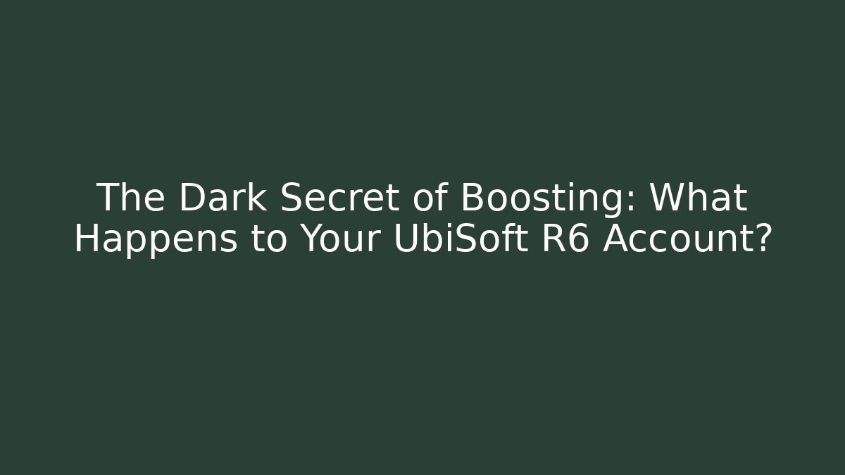 The Dark Secret of Boosting: What Happens to Your UbiSoft R6 Account? - Vintage E-Juice