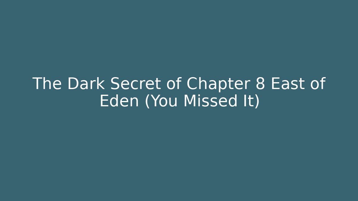 The Dark Secret of Chapter 8 East of Eden (You Missed It)