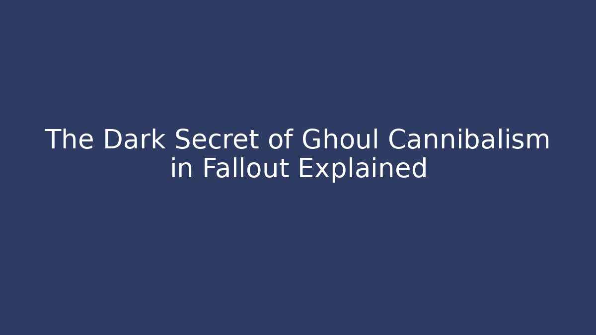 The Dark Secret of Ghoul Cannibalism in Fallout Explained