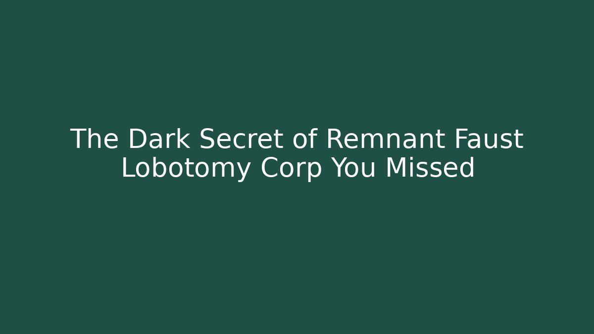 The Dark Secret of Remnant Faust Lobotomy Corp You Missed