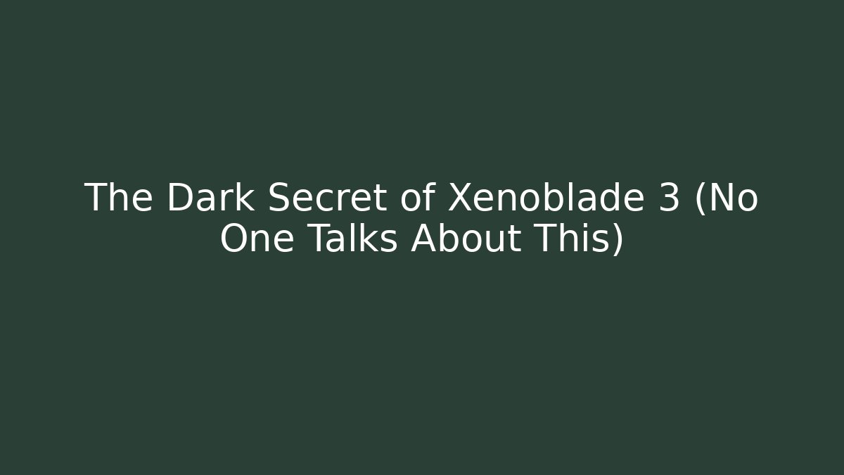 The Dark Secret of Xenoblade 3 (No One Talks About This)