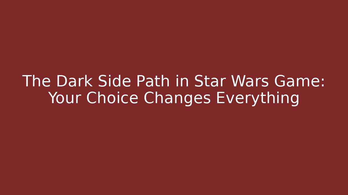 The Dark Side Path in Star Wars Game: Your Choice Changes Everything