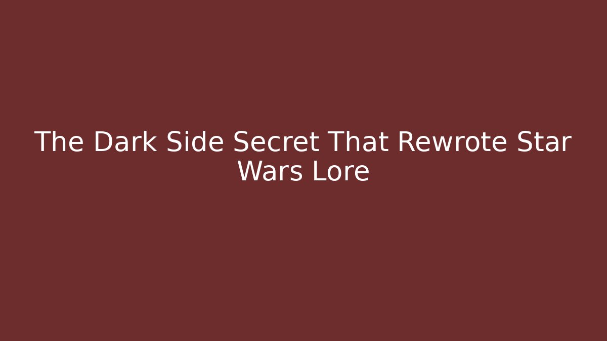 The Dark Side Secret That Rewrote Star Wars Lore