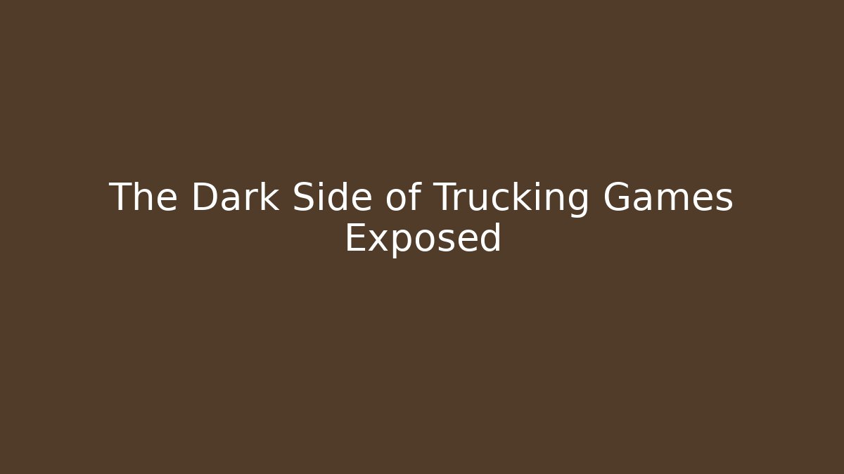 The Dark Side of Trucking Games Exposed