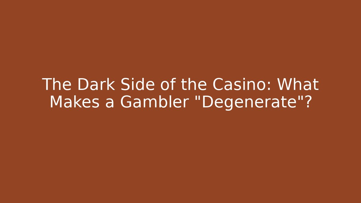 The Dark Side of the Casino: What Makes a Gambler "Degenerate"?