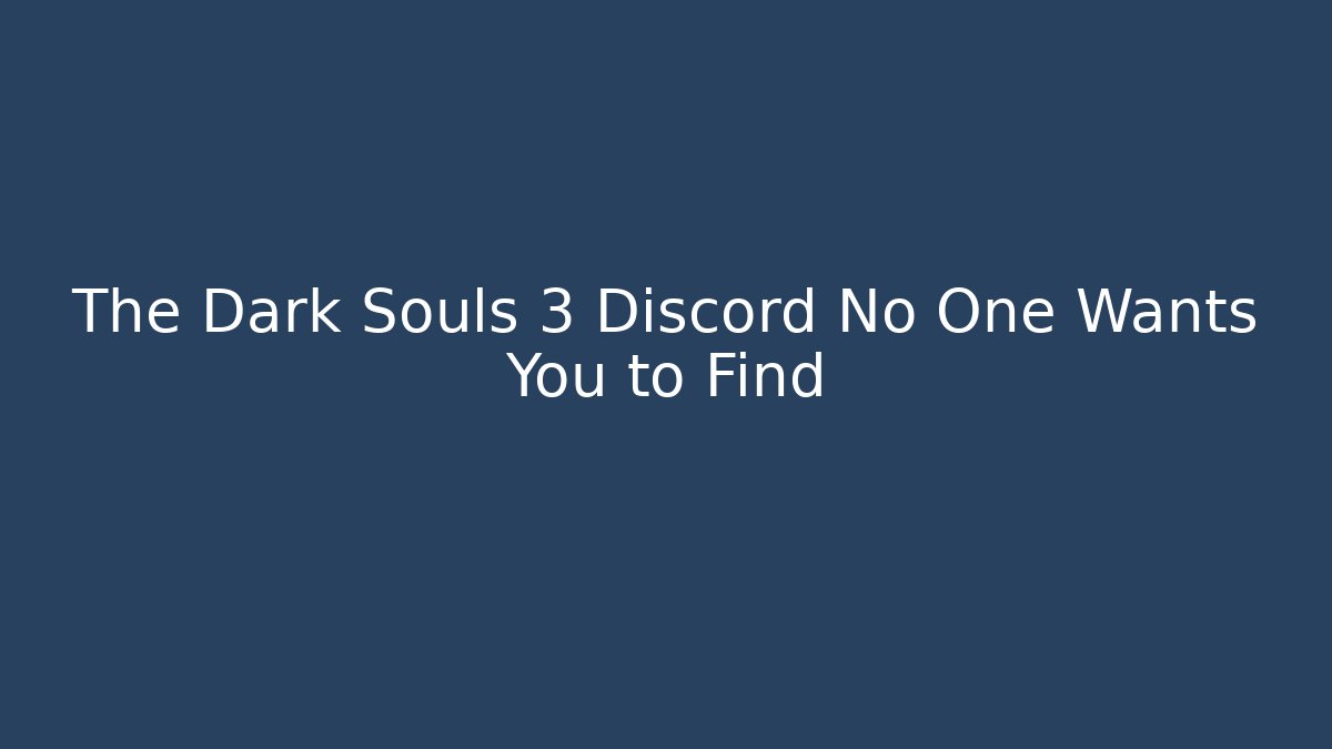 The Dark Souls 3 Discord No One Wants You to Find