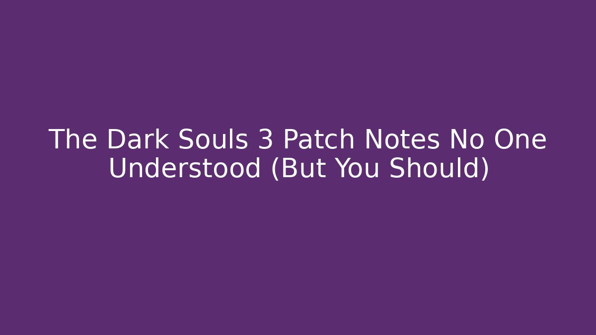 The Dark Souls 3 Patch Notes No One Understood (But You Should)
