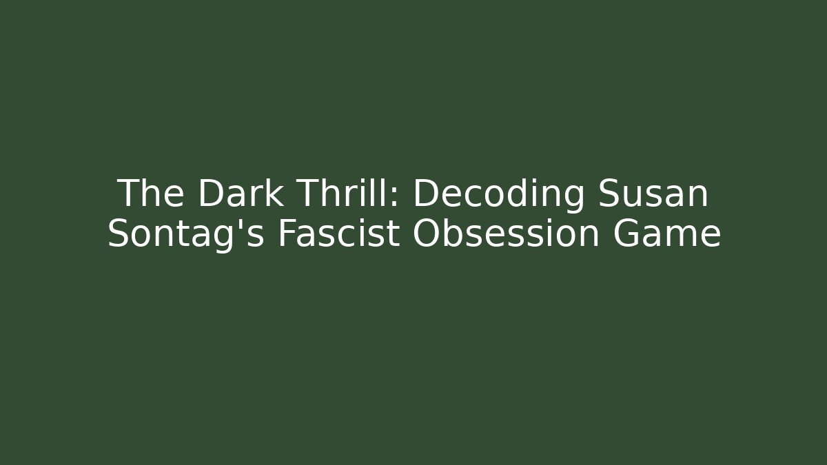 The Dark Thrill: Decoding Susan Sontag's Fascist Obsession Game - Vintage E-Juice