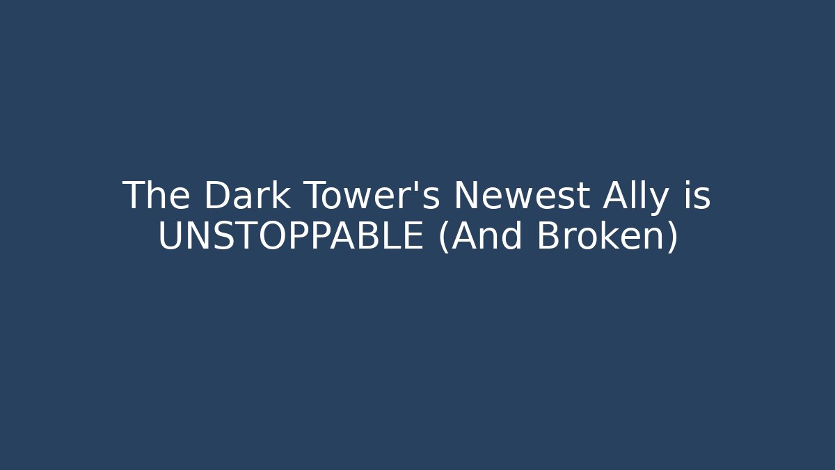 The Dark Tower's Newest Ally is UNSTOPPABLE (And Broken)