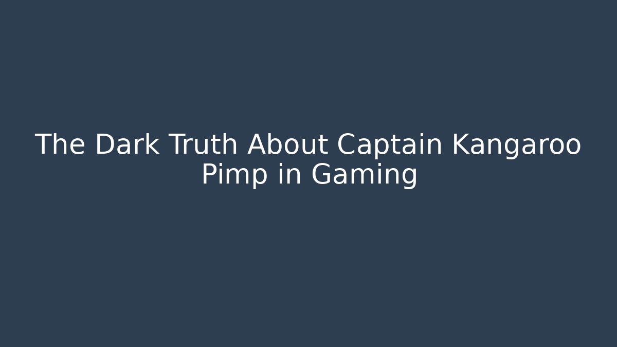 The Dark Truth About Captain Kangaroo Pimp in Gaming