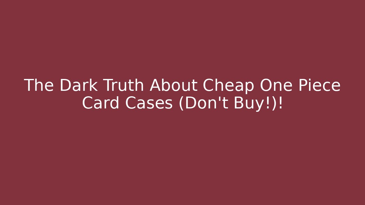 The Dark Truth About Cheap One Piece Card Cases (Don't Buy!)!
