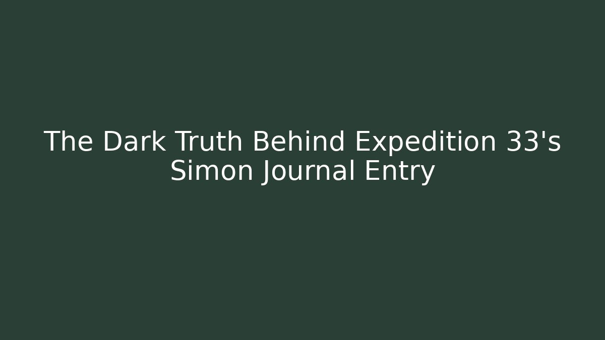 The Dark Truth Behind Expedition 33's Simon Journal Entry