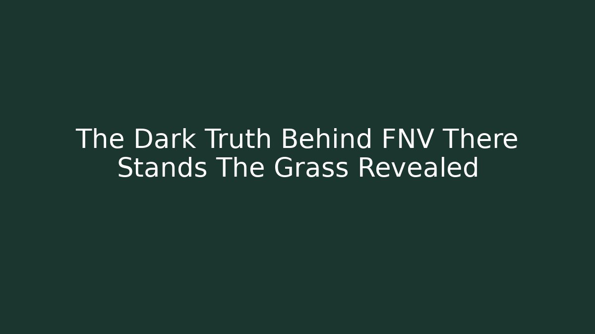 The Dark Truth Behind FNV There Stands The Grass Revealed