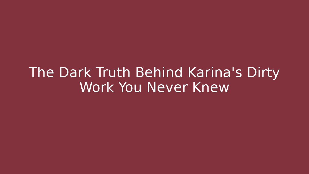 The Dark Truth Behind Karina's Dirty Work You Never Knew
