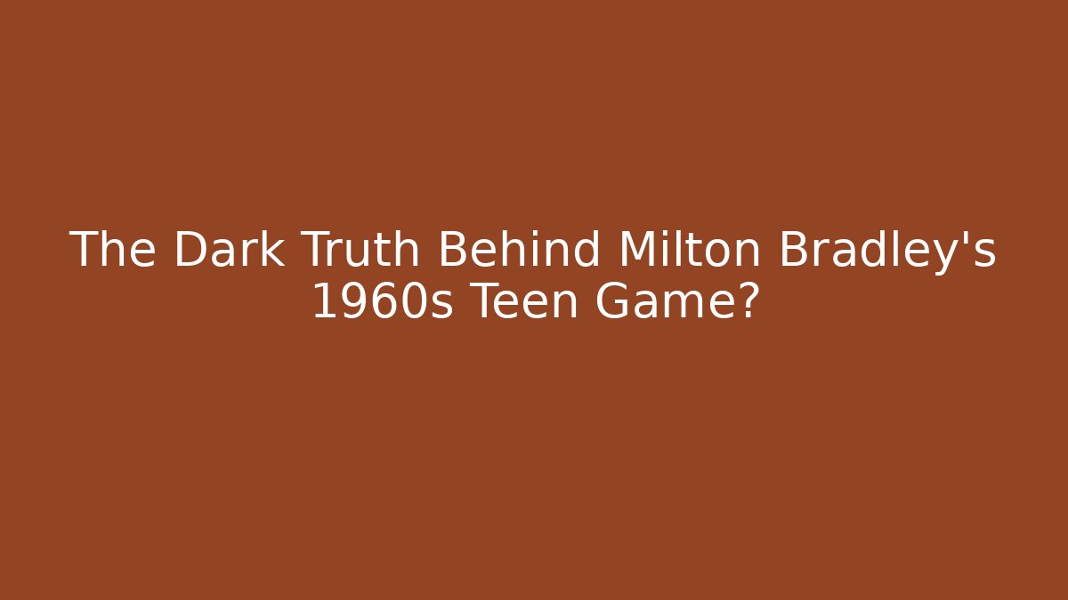 The Dark Truth Behind Milton Bradley's 1960s Teen Game?