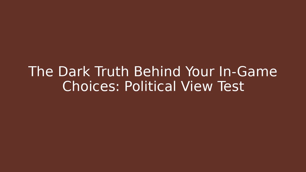 The Dark Truth Behind Your In-Game Choices: Political View Test