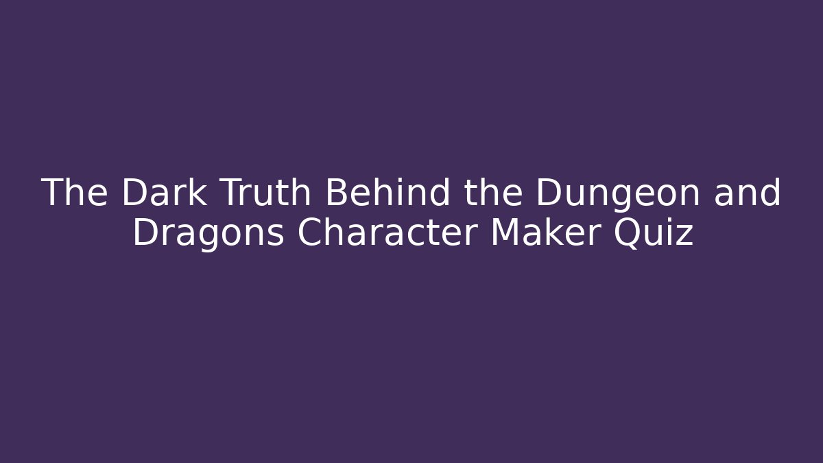 The Dark Truth Behind the Dungeon and Dragons Character Maker Quiz