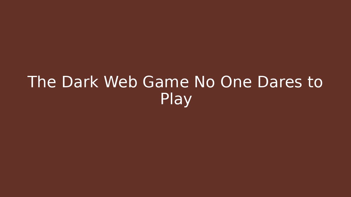 The Dark Web Game No One Dares to Play
