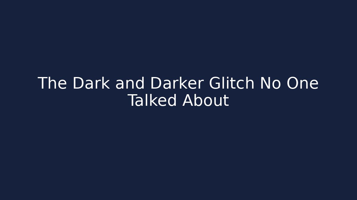 The Dark and Darker Glitch No One Talked About