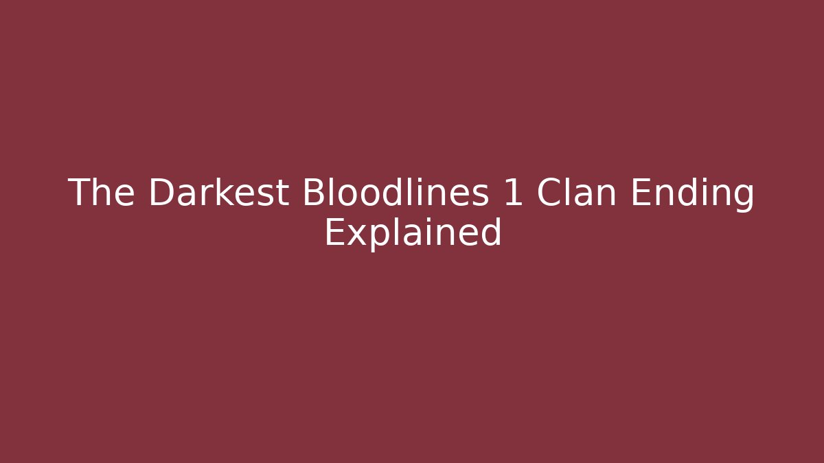 The Darkest Bloodlines 1 Clan Ending Explained - Vintage E-Juice