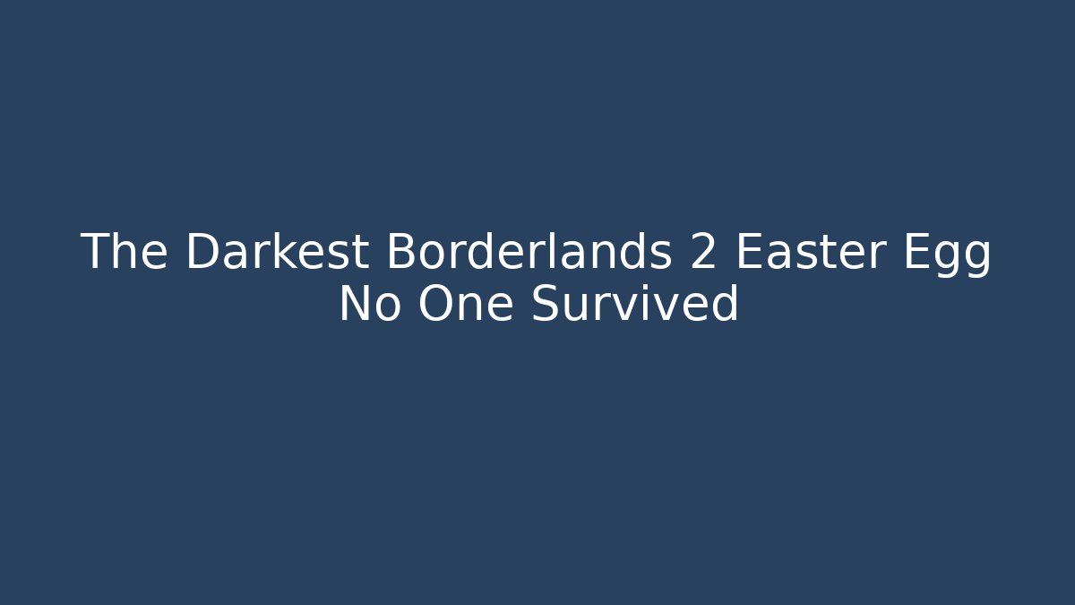 The Darkest Borderlands 2 Easter Egg No One Survived