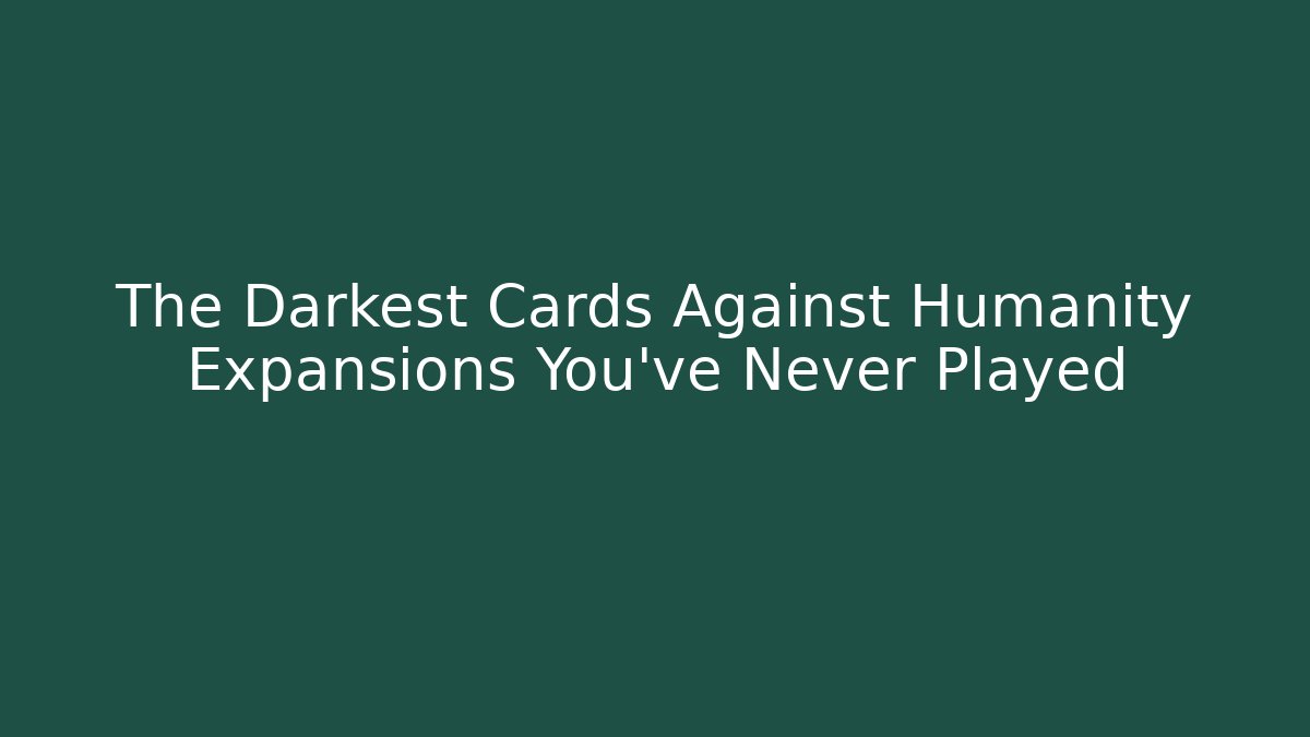 The Darkest Cards Against Humanity Expansions You've Never Played