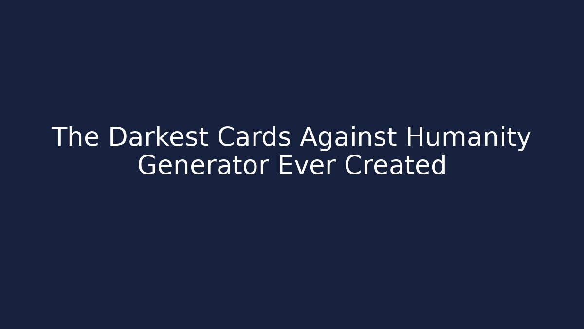 The Darkest Cards Against Humanity Generator Ever Created