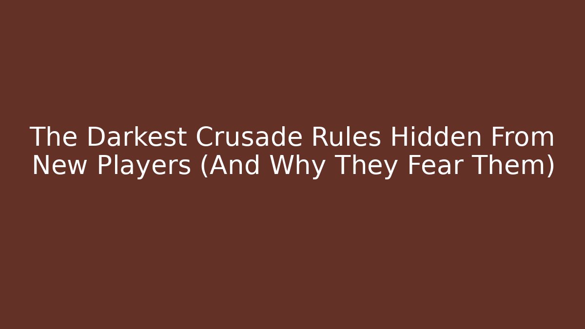 The Darkest Crusade Rules Hidden From New Players (And Why They Fear Them)