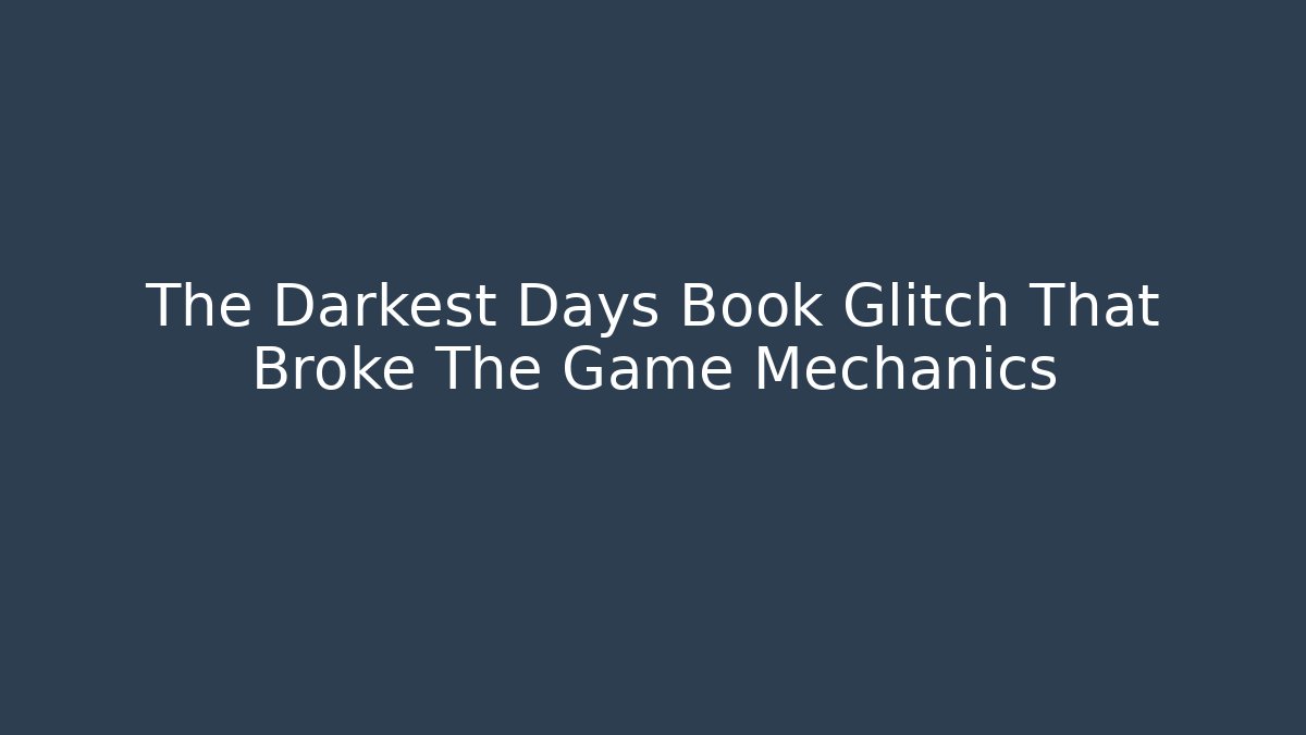 The Darkest Days Book Glitch That Broke The Game Mechanics