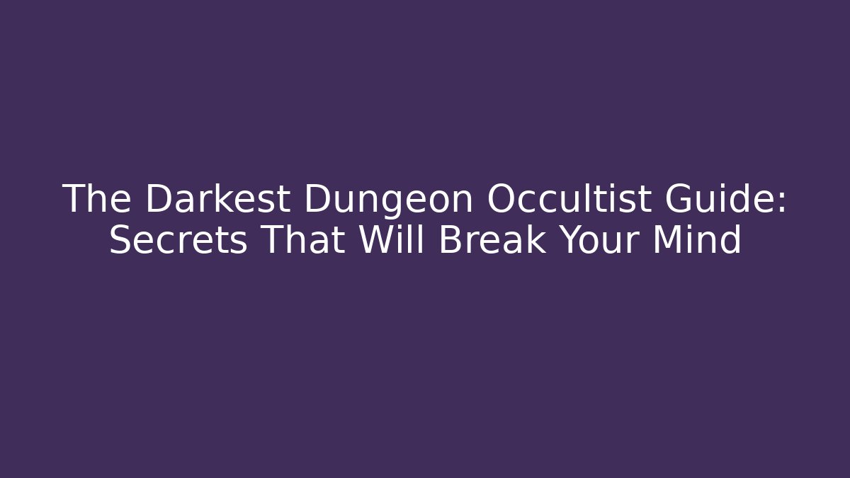 The Darkest Dungeon Occultist Guide: Secrets That Will Break Your Mind - Vintage E-Juice