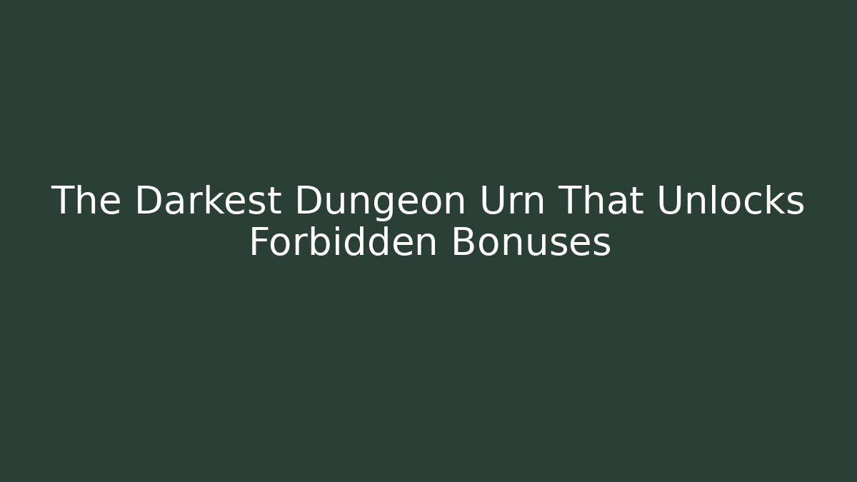 The Darkest Dungeon Urn That Unlocks Forbidden Bonuses